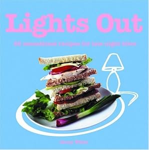 Lights Out: 60 Sensational Recipes for Late Night Bites by Jenny White