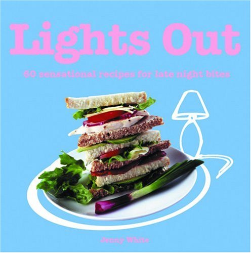Lights Out: 60 Sensational Recipes for Late Night Bites by Jenny White