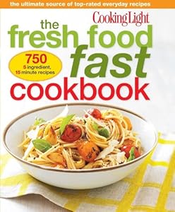 Cooking Light The Fresh Food Fast Cookbook: The Ultimate Collection of Top-Rated Everyday Dishes