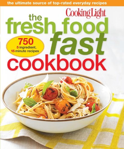 Cooking Light The Fresh Food Fast Cookbook: The Ultimate Collection of Top-Rated Everyday Dishes by Editors of Cooking Light Magazine
