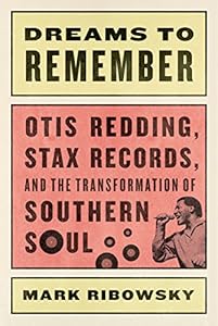 Dreams to Remember: Otis Redding, Stax Records, and the Transformation of Southern Soul