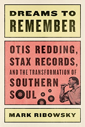 Dreams to Remember: Otis Redding, Stax Records, and the Transformation of Southern Soul by Mark Ribowsky
