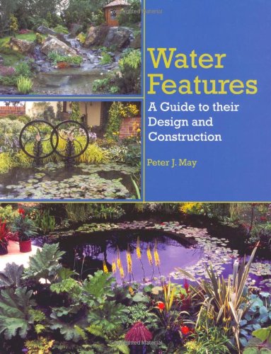 Water Features: A Guide to Their Design and Construction by Peter J. May