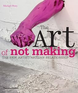 The Art of Not Making: The New Artist/Artisan Relationship