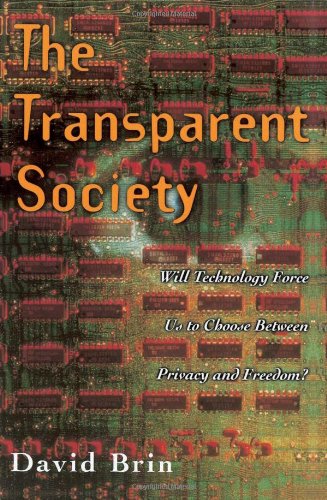 The Transparent Society: Will Technology Force Us To Choose Between Privacy And Freedom? by David Brin