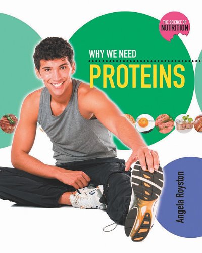 Why We Need Proteins (Science of Nutrition) by Angela Royston