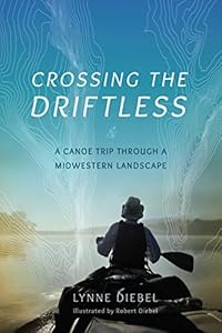 Crossing the Driftless: A Canoe Trip through a Midwestern Landscape by Lynne Diebel
