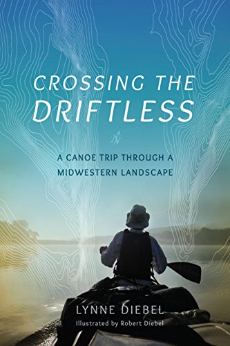 Crossing the Driftless: A Canoe Trip through a Midwestern Landscape by Lynne Diebel