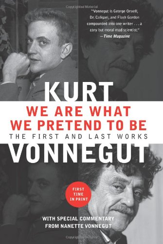 We Are What We Pretend To Be: The First and Last Works by Kurt Vonnegut