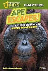 National Geographic Kids Chapters: Ape Escapes!: and More True Stories of Animals Behaving Badly