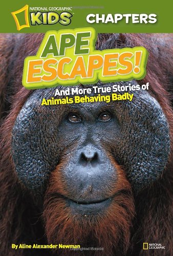 National Geographic Kids Chapters: Ape Escapes!: and More True Stories of Animals Behaving Badly by Aline Alexander Newman