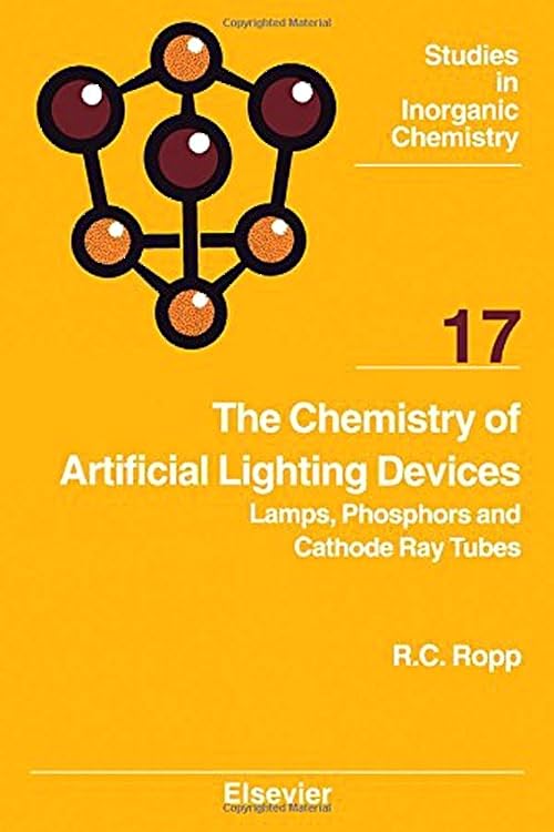 The Chemistry of Artificial Lighting Devices: Lamps, Phosphors and Cathode Ray Tubes (Volume 17) (Studies in Inorganic Chemistry, Volume 17) by Richard C. Ropp