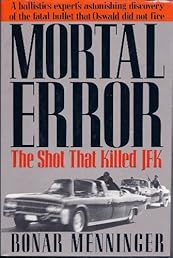 Mortal Error: The Shot That Killed JFK, A ballistics expert's astonishing discovery of the fatal bullet that Oswald did not fire