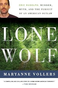 Lone Wolf: Eric Rudolph: Murder, Myth, and the Pursuit of an American Outlaw by Maryanne Vollers