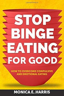 Stop Binge Eating For Good: How to Overcome Compulsive and Emotional Eating