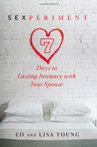 Sexperiment: 7 Days to Lasting Intimacy with Your Spouse by Ed Young
