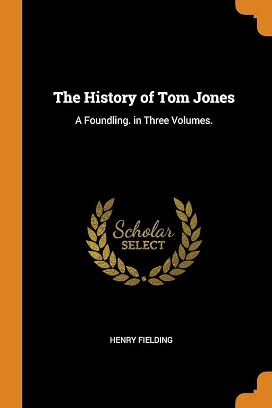 The History of Tom Jones: A Foundling. in Three Volumes. by Henry Fielding