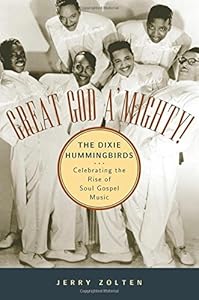 Great God A'Mighty! The Dixie Hummingbirds: Celebrating the Rise of Soul Gospel Music by Jerry Zolten