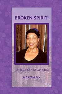 Broken Spirit: Let It Go So You Can Grow by Maryam Bey