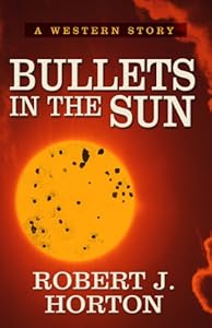 Bullets In the Sun: A Western Story (Little Valley)