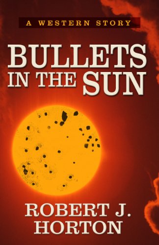 Bullets In the Sun: A Western Story (Little Valley) by Robert J. Horton