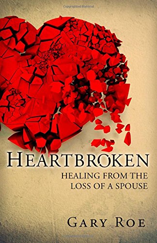 Heartbroken: Healing from the Loss of a Spouse by Gary Roe