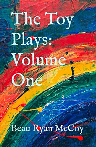 The Toy Plays: Volume One by Beau Ryan McCoy