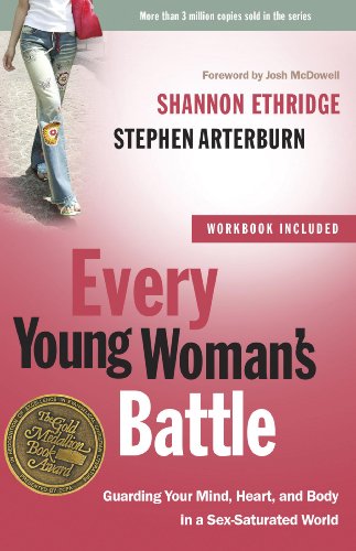 Every Young Woman's Battle: Guarding Your Mind, Heart, and Body in a Sex-Saturated World (The Every Man Series) by Stephen Arterburn