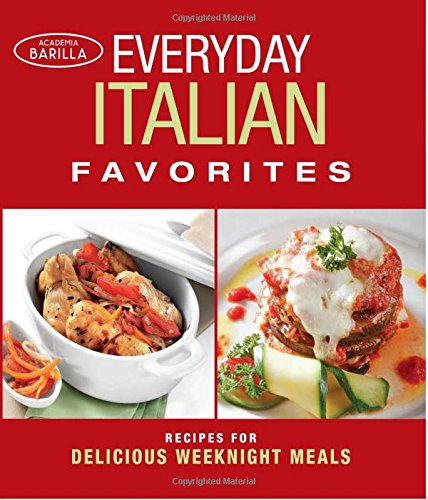 Everyday Italian Favorites: Recipes for Delicious Weeknight Meals by Academia Barilla