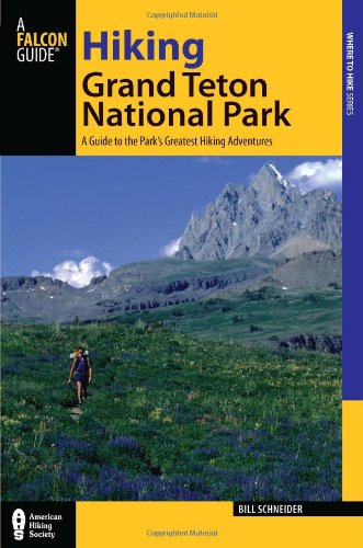 Hiking Grand Teton National Park, 3rd: A Guide to the Park's Greatest Hiking Adventures by Bill Schneider