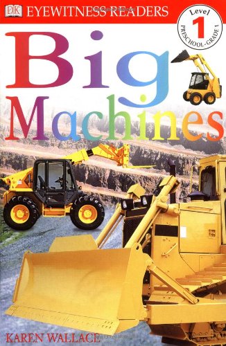 DK Readers: Big Machines (Level 1: Beginning to Read) by Karen Wallace