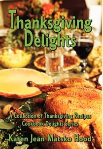 Thanksgiving Delights Cookbook: A Collection of Thanksgiving Recipes