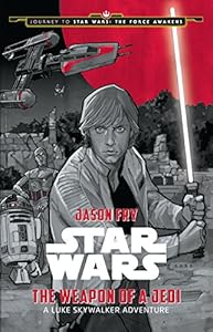 Journey to Star Wars: The Force Awakens The Weapon of a Jedi: A Luke Skywalker Adventure by Jason Fry