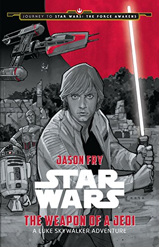 Journey to Star Wars: The Force Awakens The Weapon of a Jedi: A Luke Skywalker Adventure by Jason Fry