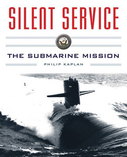 Silent Service: Submarine Warfare from World War II to the Present—An Illustrated and Oral History by Philip Kaplan