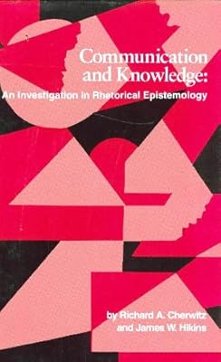 Communication and Knowledge: An Investigation in Rhetorical Epistemology (Studies in Rhetoric/Communication)