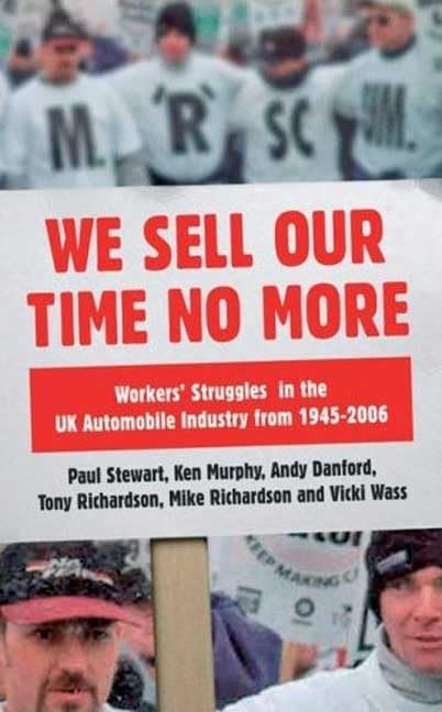 We Sell Our Time No More: Workers' Struggles Against Lean Production in the British Car Industry by Paul Stewart