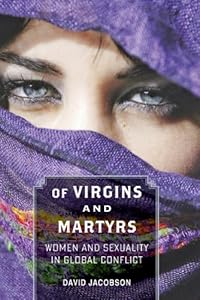 Of Virgins and Martyrs: Women and Sexuality in Global Conflict