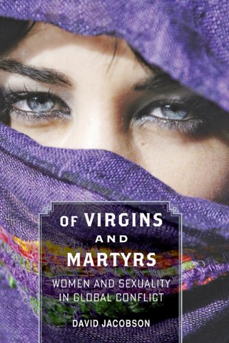 Of Virgins and Martyrs: Women and Sexuality in Global Conflict by David Jacobson