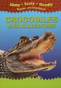 Crocodiles and Alligators (Slimy, Scaly, Deadly Reptiles and Amphibians)