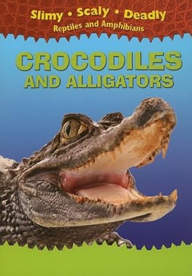 Crocodiles and Alligators (Slimy, Scaly, Deadly Reptiles and Amphibians)