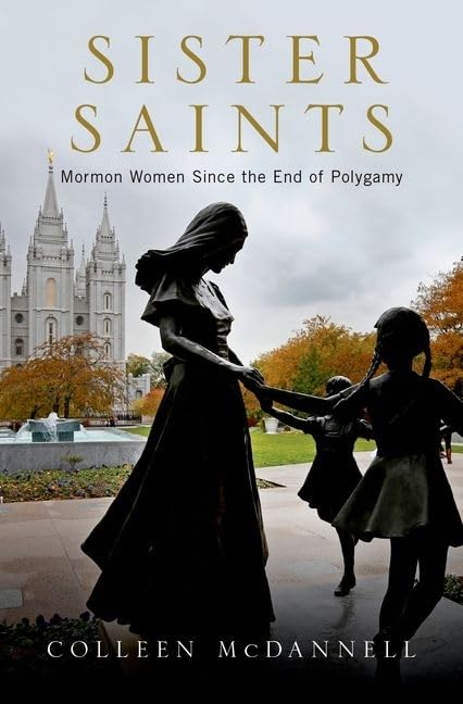 Sister Saints: Mormon Women since the End of Polygamy by Colleen McDannell