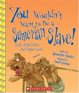 You Wouldn't Want to Be a Sumerian Slave!: A Life of Hard Labor You'd Rather Avoid