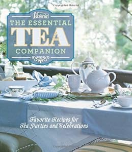 Victoria The Essential Tea Companion: Favorite Recipes for Tea Parties and Celebrations