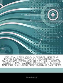 Science And Technology In Ecuador, including: Tiputini Biodiversity Station, Ecuadorian Civilian Space Agency, Etapatelecom, Hd2ioa, Time In Ecuador, ... Por Sensores Remotos, Hermes-a/minotaur Hephaestus Books