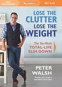 Lose the Clutter, Lose the Weight: The Six-Week Total-Life Slim Down