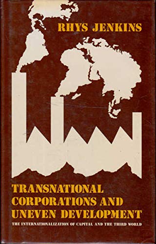Transnational Corporations and Uneven Development: The Internationalization of Capital and the Third World (Development and Underdevelopment) by Rhys Jenkins