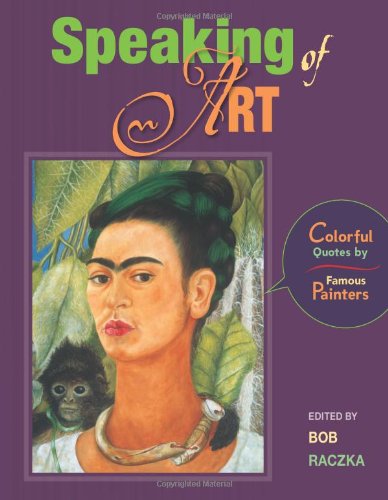 Speaking of Art: Colorful Quotes by Famous Painters by Bob Raczka