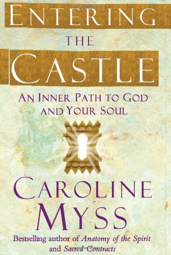 Entering the Castle: An Inner Path to God and Your Soul by Caroline Myss