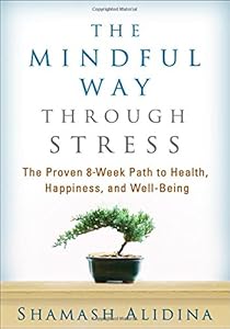 The Mindful Way through Stress: The Proven 8-Week Path to Health, Happiness, and Well-Being by Shamash Alidina MEng  MA  PGCE